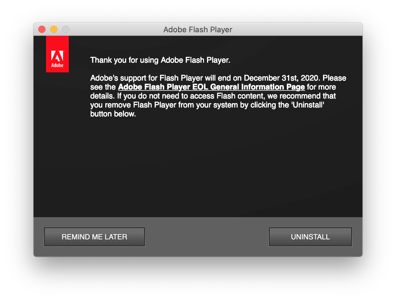 Adobe Flash Player 삭제 안내 - Thank you for using Adobe Flash Player. Adobe's support for Flash Player will end on December 31st, 2020. Please see the Adobe Flash Player EOL General Information Page for more details. If you do not need to access Flash content, we recommend that you remove Flash Player from your system by clicking the 'Uninstall' button below.